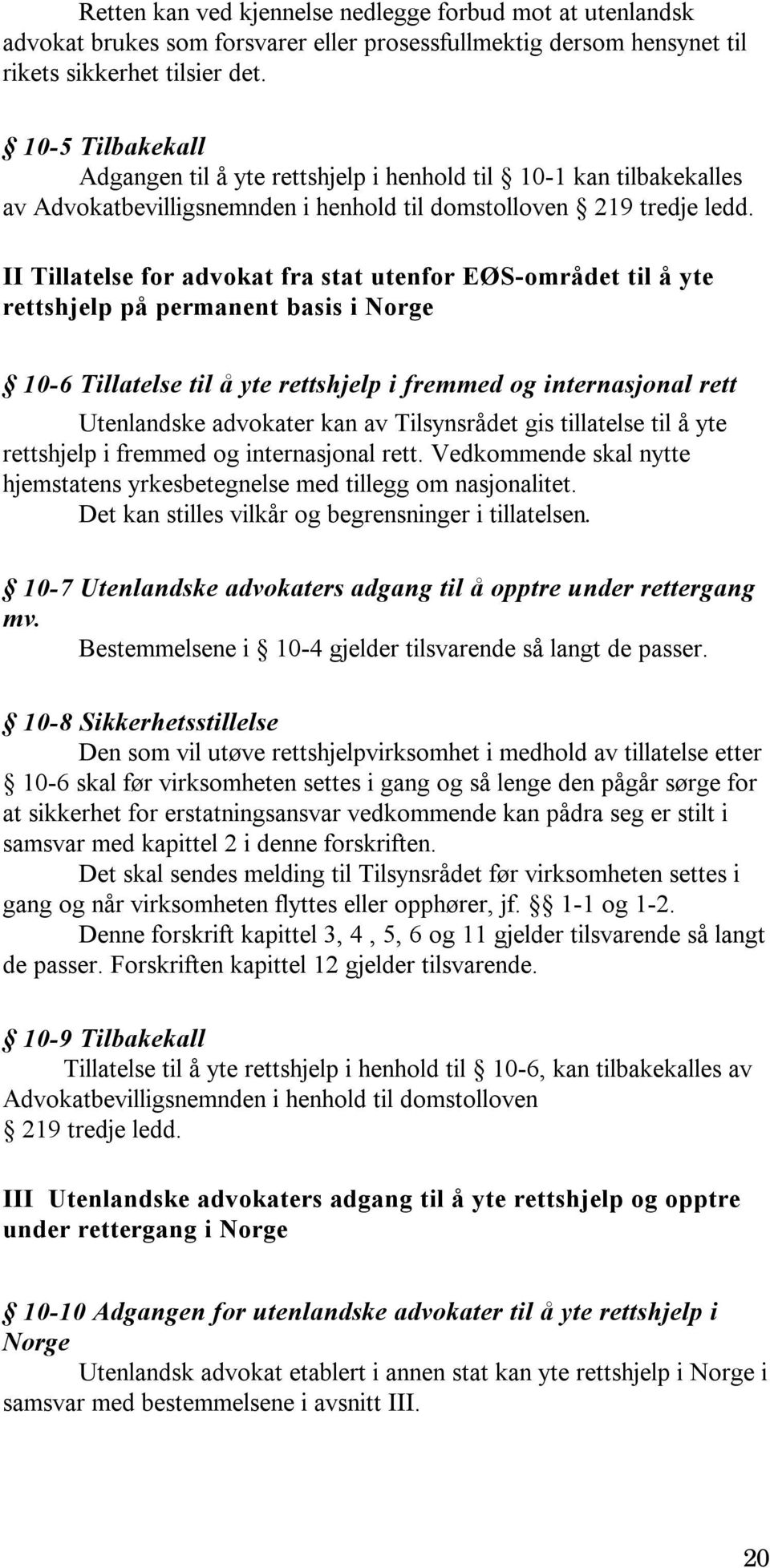 II Tillatelse for advokat fra stat utenfor EØS-området til å yte rettshjelp på permanent basis i Norge 10-6 Tillatelse til å yte rettshjelp i fremmed og internasjonal rett Utenlandske advokater kan