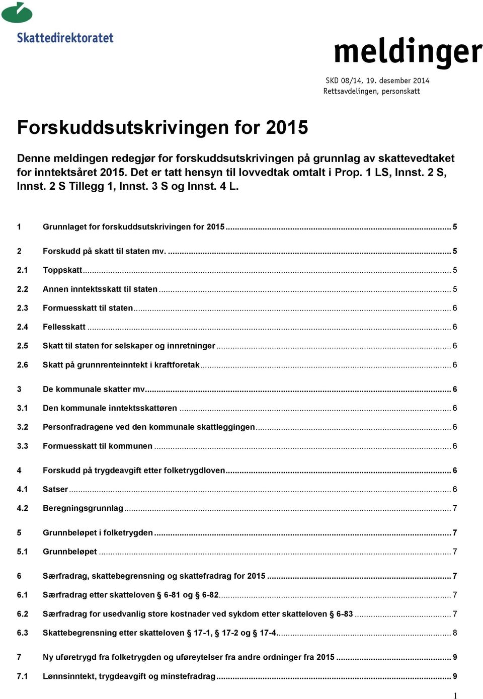 Det er tatt hensyn til lovvedtak omtalt i Prop. 1 LS, Innst. 2 S, Innst. 2 S Tillegg 1, Innst. 3 S og Innst. 4 L. 1 Grunnlaget for forskuddsutskrivingen for 2015... 5 2 Forskudd på skatt til staten mv.