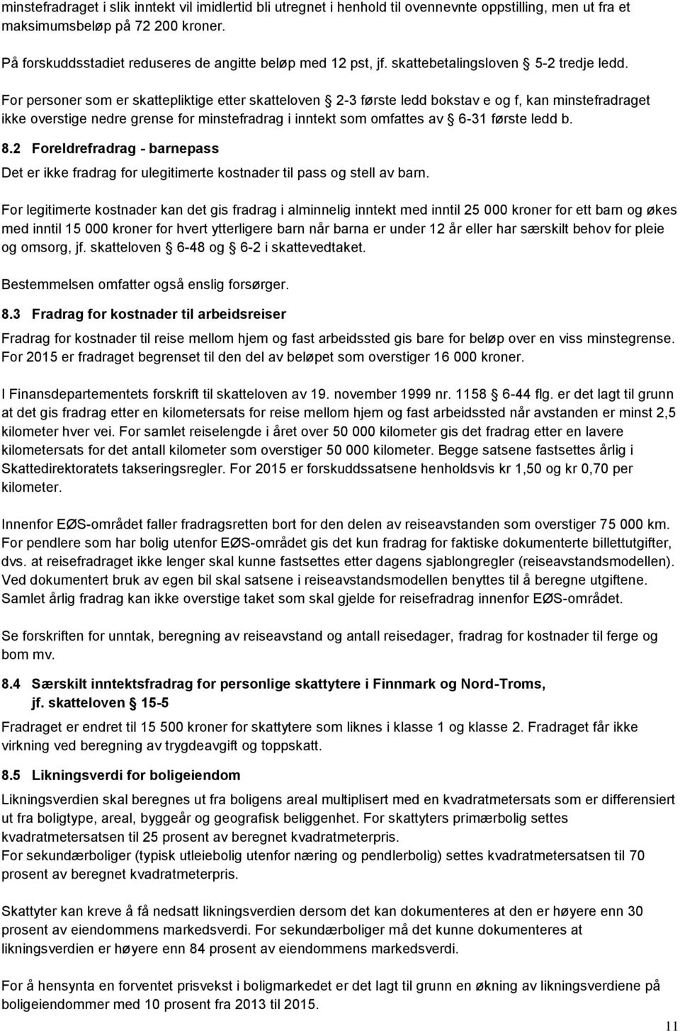 For personer som er skattepliktige etter skatteloven 2-3 første ledd bokstav e og f, kan minstefradraget ikke overstige nedre grense for minstefradrag i inntekt som omfattes av 6-31 første ledd b. 8.