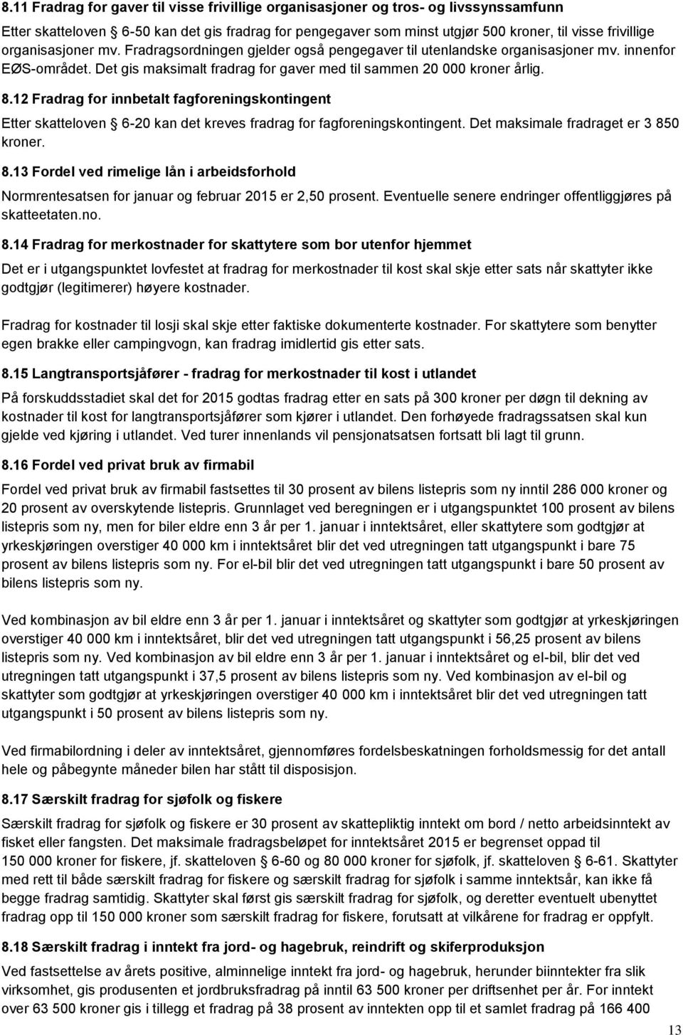 12 Fradrag for innbetalt fagforeningskontingent Etter skatteloven 6-20 kan det kreves fradrag for fagforeningskontingent. Det maksimale fradraget er 3 85