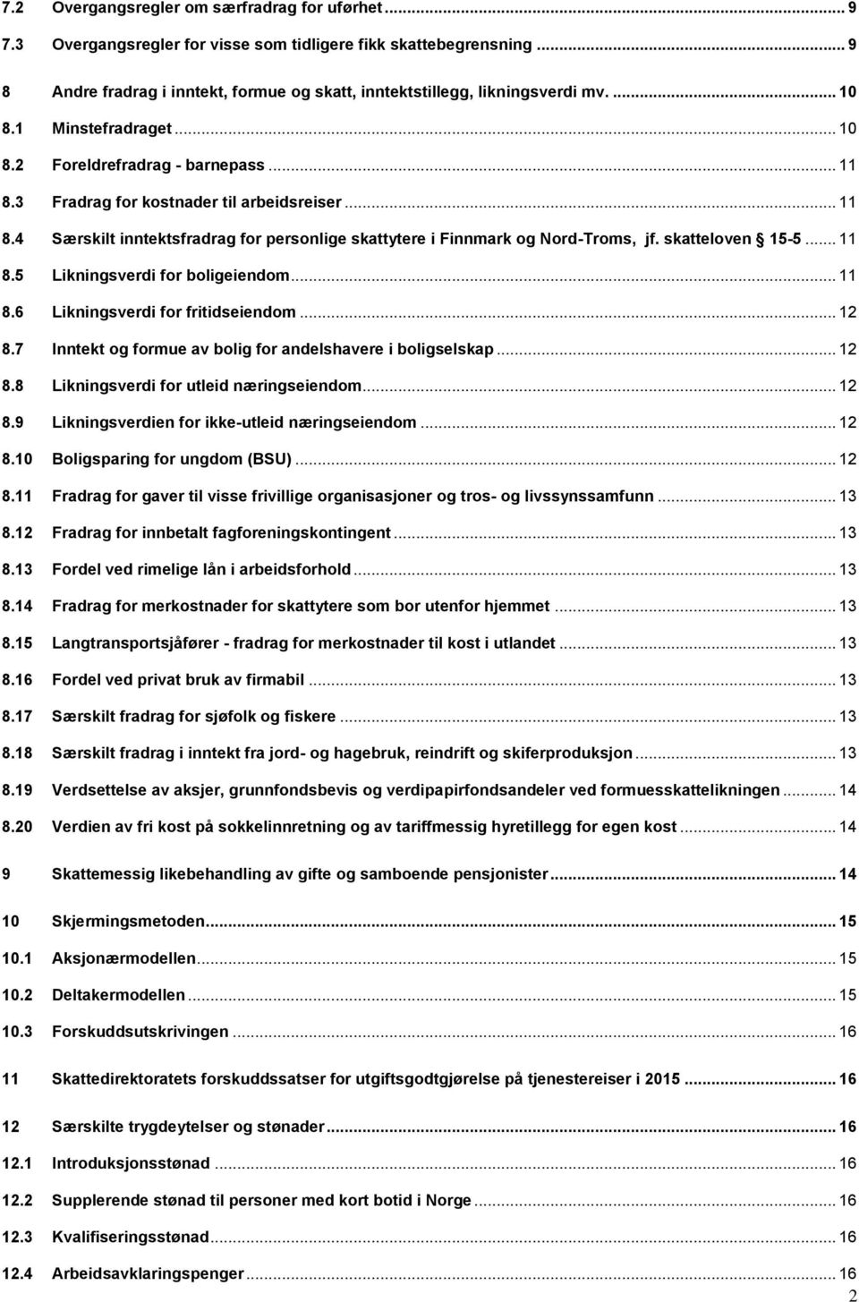 skatteloven 15-5... 11 8.5 Likningsverdi for boligeiendom... 11 8.6 Likningsverdi for fritidseiendom... 12 8.7 Inntekt og formue av bolig for andelshavere i boligselskap... 12 8.8 Likningsverdi for utleid næringseiendom.