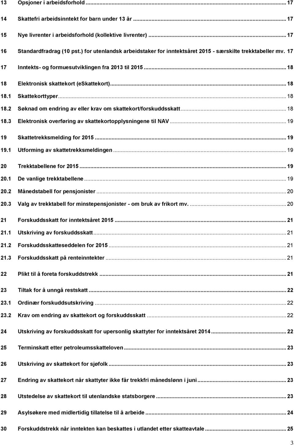 .. 18 18.2 Søknad om endring av eller krav om skattekort/forskuddsskatt... 18 18.3 Elektronisk overføring av skattekortopplysningene til NAV... 19 19 Skattetrekksmelding for 2015... 19 19.1 Utforming av skattetrekksmeldingen.