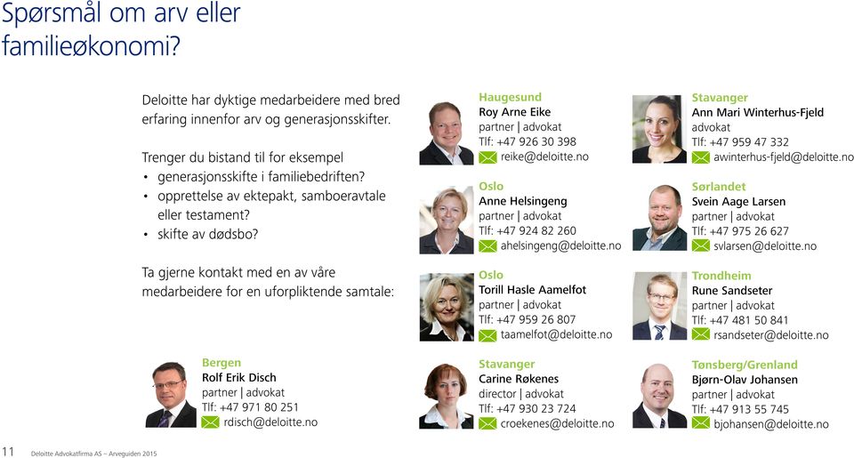 Ta gjerne kontakt med en av våre medarbeidere for en uforpliktende samtale: Bergen Rolf Erik Disch Tlf: +47 971 80 251 rdisch@deloitte.no Haugesund Roy Arne Eike Tlf: +47 926 30 398 reike@deloitte.