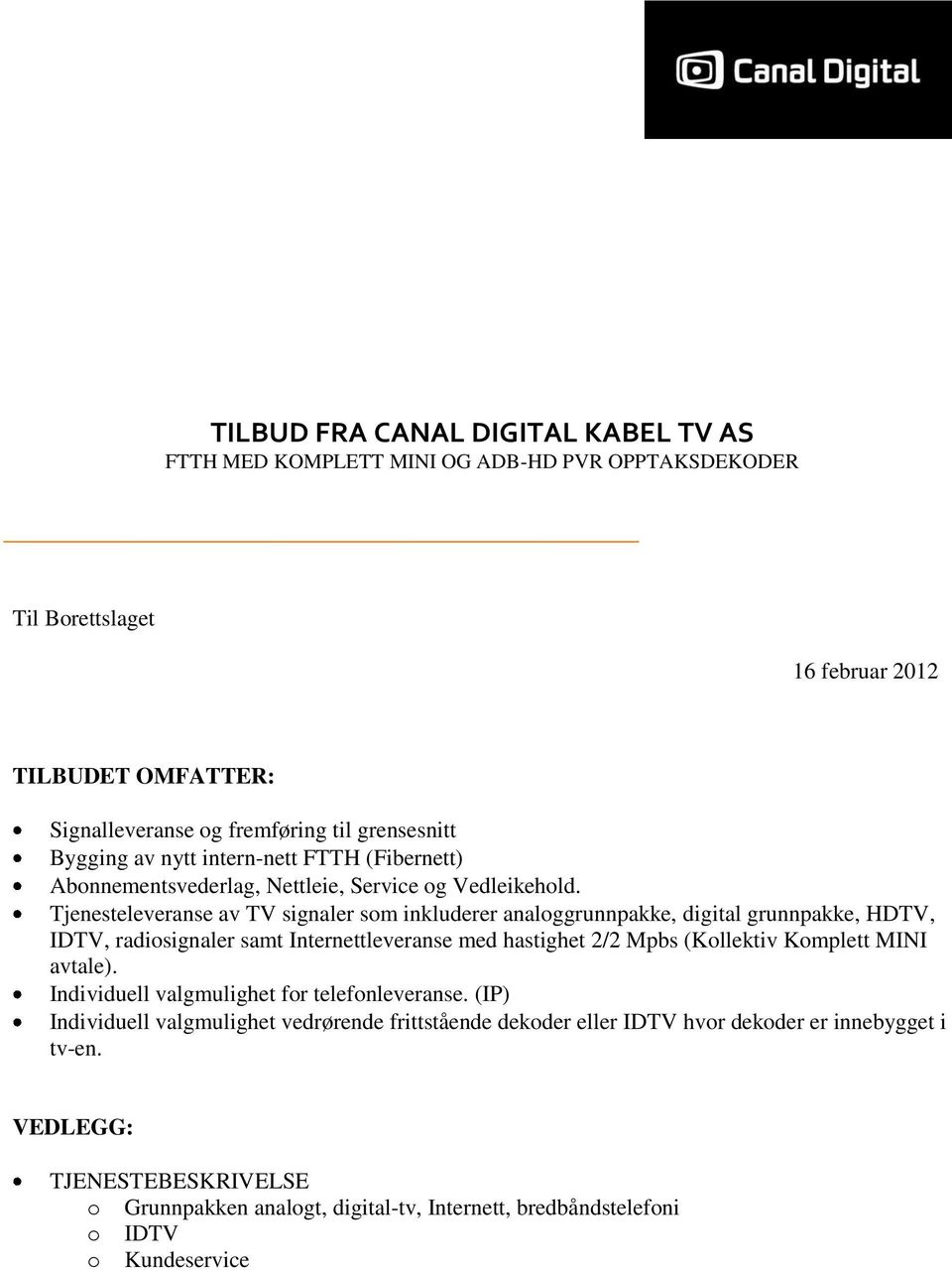 Tjenesteleveranse av TV signaler som inkluderer analoggrunnpakke, digital grunnpakke, HDTV, IDTV, radiosignaler samt Internettleveranse med hastighet 2/2 Mpbs (Kollektiv Komplett MINI