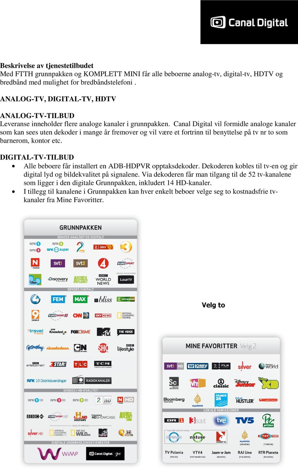 Canal Digital vil formidle analoge kanaler som kan sees uten dekoder i mange år fremover og vil være et fortrinn til benyttelse på tv nr to som barnerom, kontor etc.