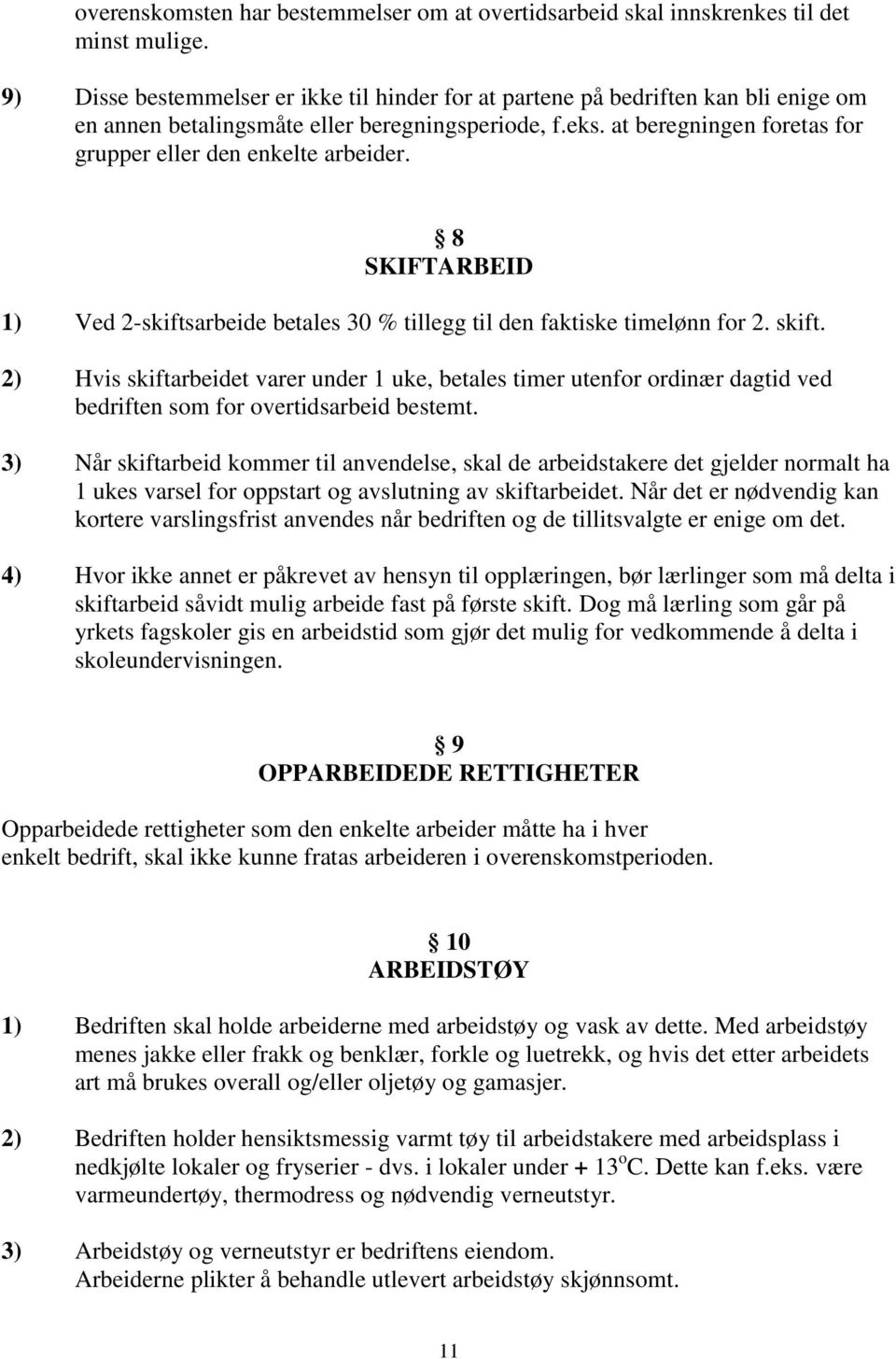 at beregningen foretas for grupper eller den enkelte arbeider. 8 SKIFTARBEID 1) Ved 2-skiftsarbeide betales 30 % tillegg til den faktiske timelønn for 2. skift.