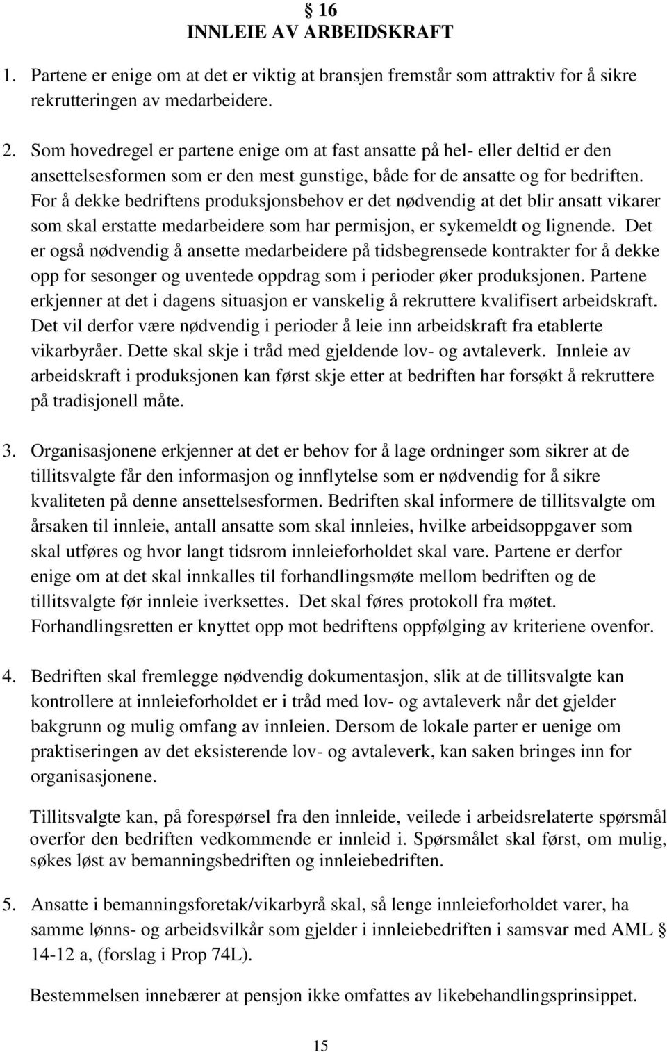 For å dekke bedriftens produksjonsbehov er det nødvendig at det blir ansatt vikarer som skal erstatte medarbeidere som har permisjon, er sykemeldt og lignende.