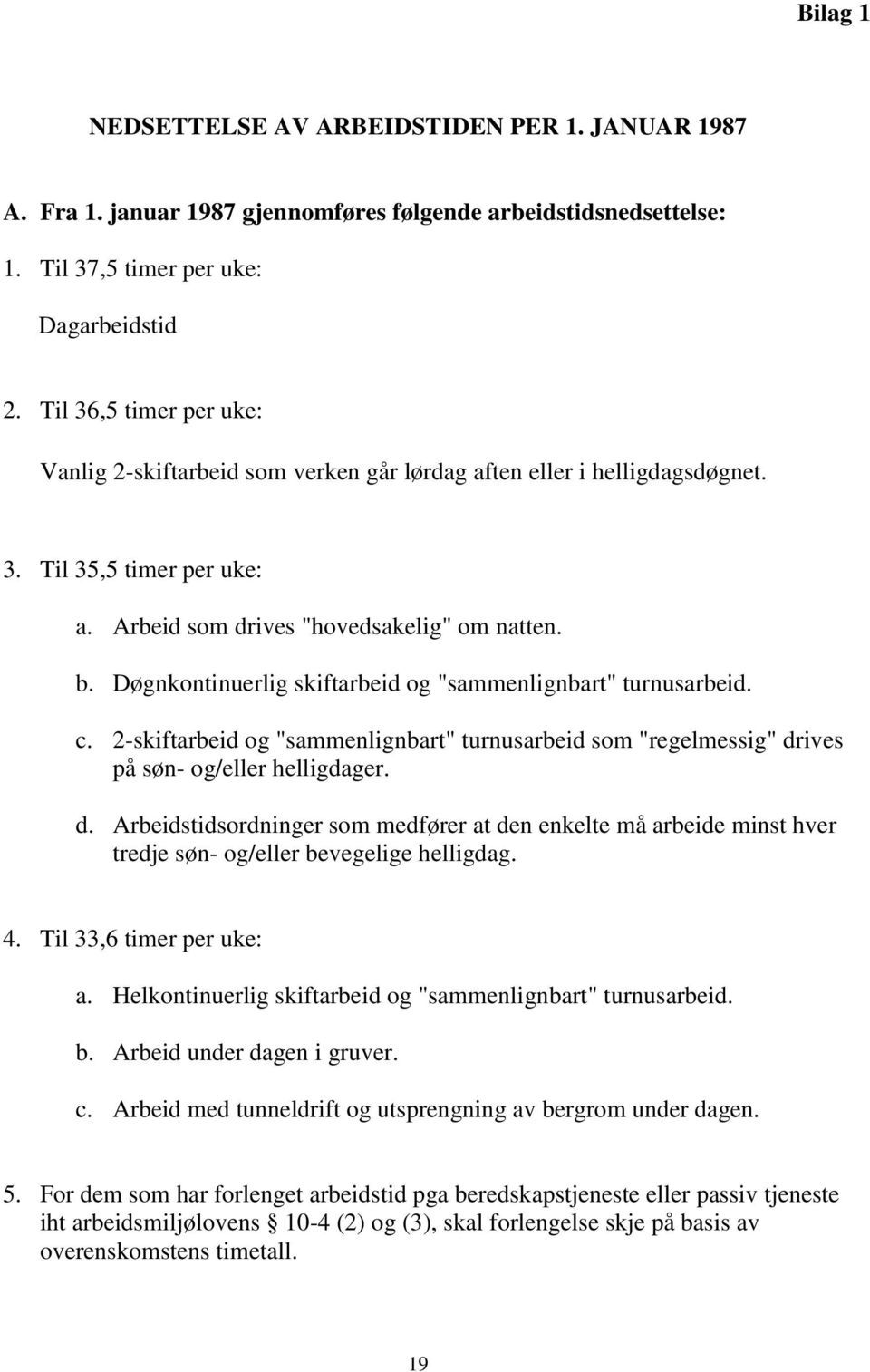 Døgnkontinuerlig skiftarbeid og "sammenlignbart" turnusarbeid. c. 2-skiftarbeid og "sammenlignbart" turnusarbeid som "regelmessig" dr