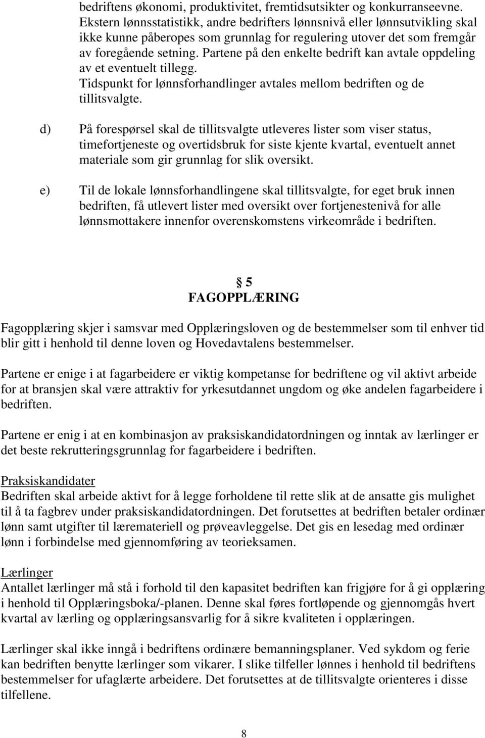 Partene på den enkelte bedrift kan avtale oppdeling av et eventuelt tillegg. Tidspunkt for lønnsforhandlinger avtales mellom bedriften og de tillitsvalgte.