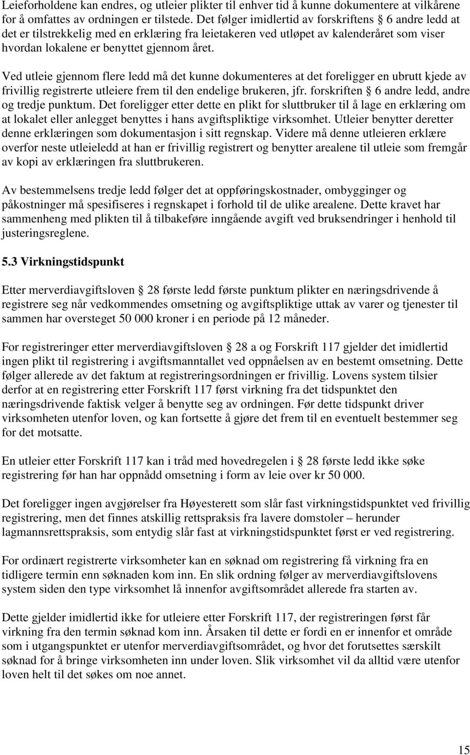 Ved utleie gjennom flere ledd må det kunne dokumenteres at det foreligger en ubrutt kjede av frivillig registrerte utleiere frem til den endelige brukeren, jfr.