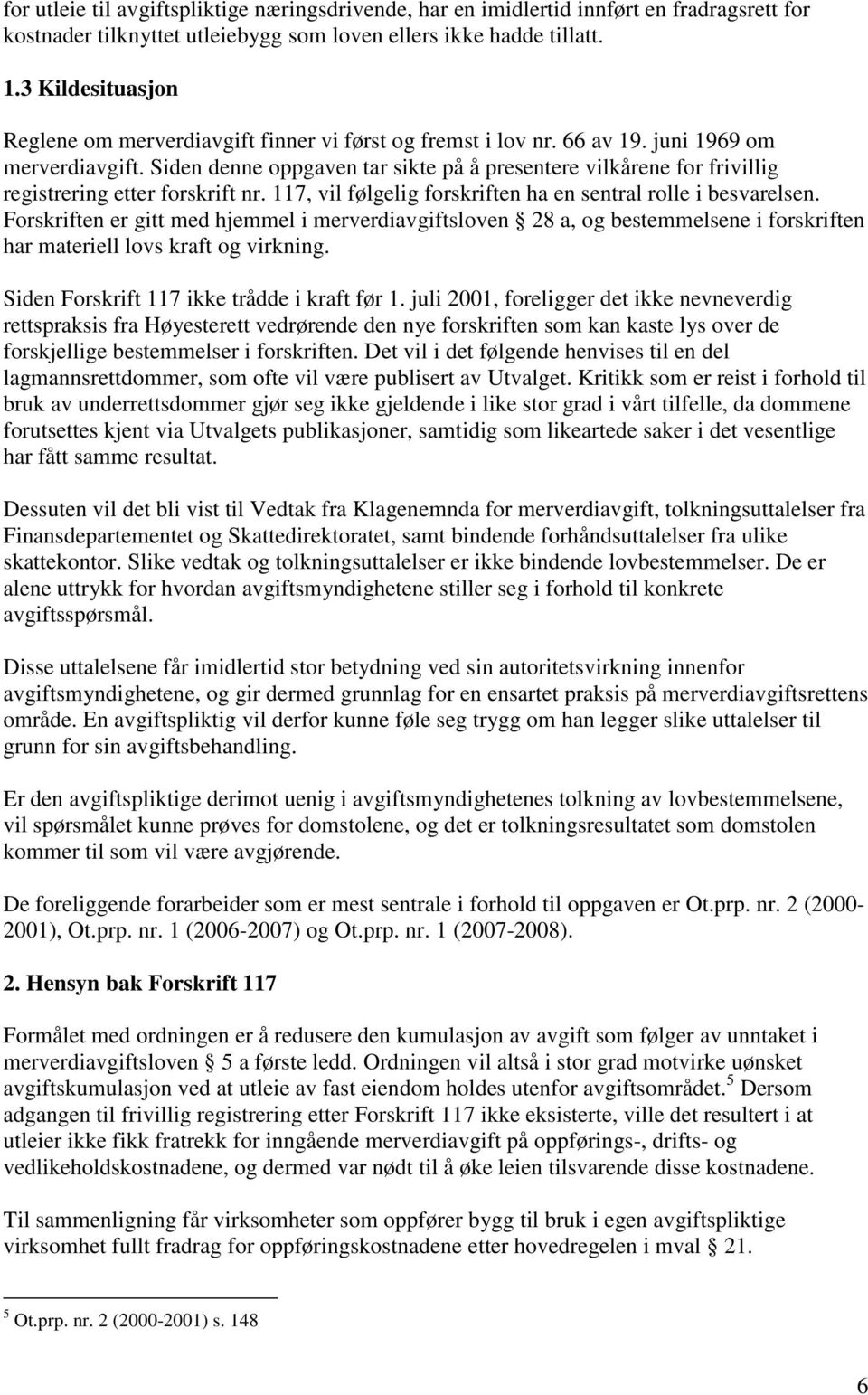 Siden denne oppgaven tar sikte på å presentere vilkårene for frivillig registrering etter forskrift nr. 117, vil følgelig forskriften ha en sentral rolle i besvarelsen.