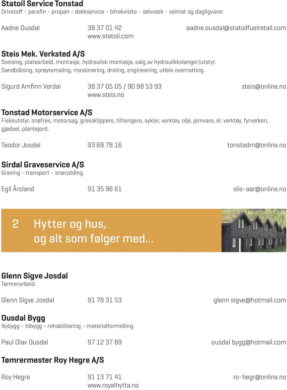 Sigurd Arnfinn Verdal 38 37 05 05 / 90 98 53 93 steis@online.no www.steis.no Tonstad Motorservice A/S Fiskeutstyr, snøfres, motorsag, gressklippere, tilhengere, sykler, verktøy, olje, jernvare, el.