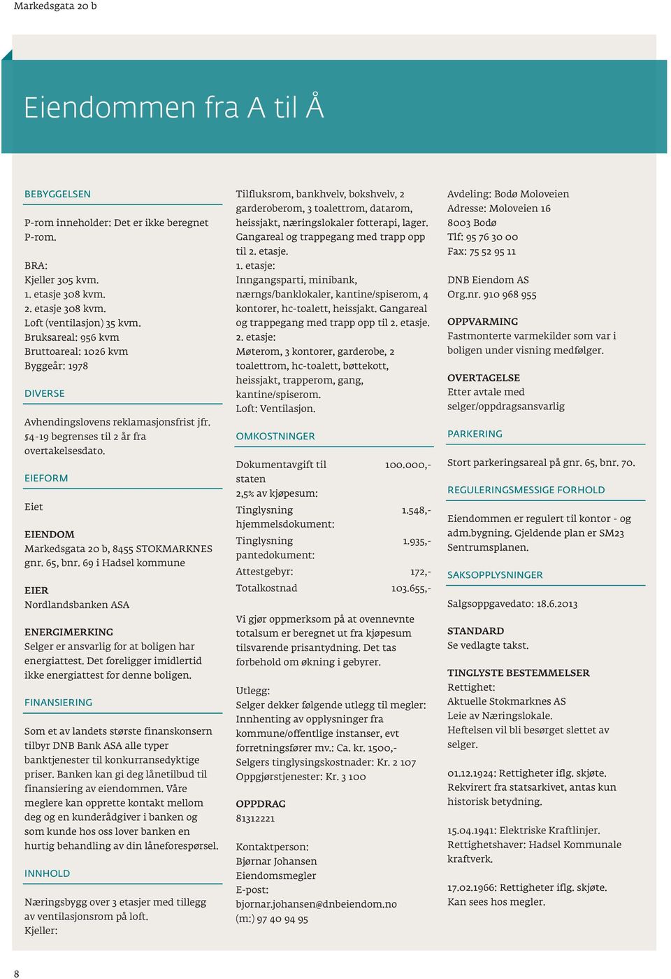 EIEFORM Eiet EIENDOM Markedsgata 20 b, 8455 STOKMARKNES gnr. 65, bnr. 69 i Hadsel kommune EIER Nordlandsbanken ASA ENERGIMERKING Selger er ansvarlig for at boligen har energiattest.