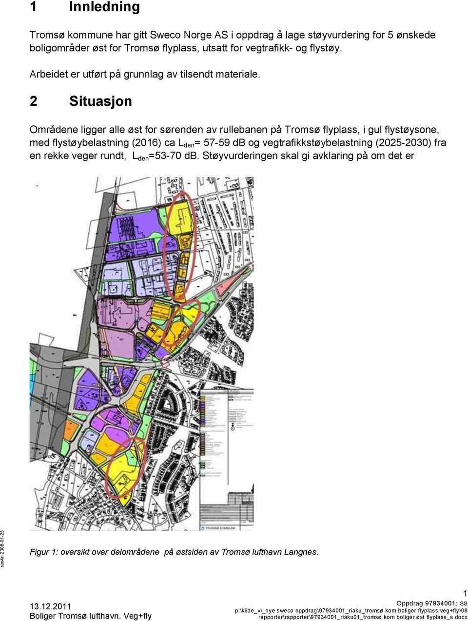 2 Situasjon Områdene ligger alle øst for sørenden av rullebanen på Tromsø flyplass, i gul flystøysone, med flystøybelastning (2016) ca L den =