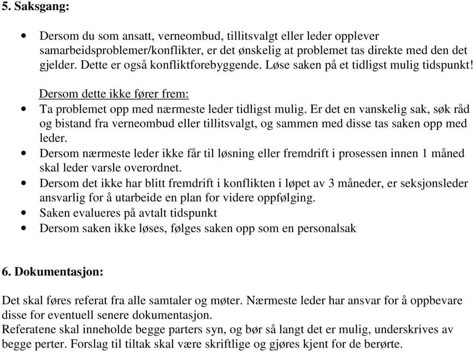 Er det en vanskelig sak, søk råd og bistand fra verneombud eller tillitsvalgt, og sammen med disse tas saken opp med leder.