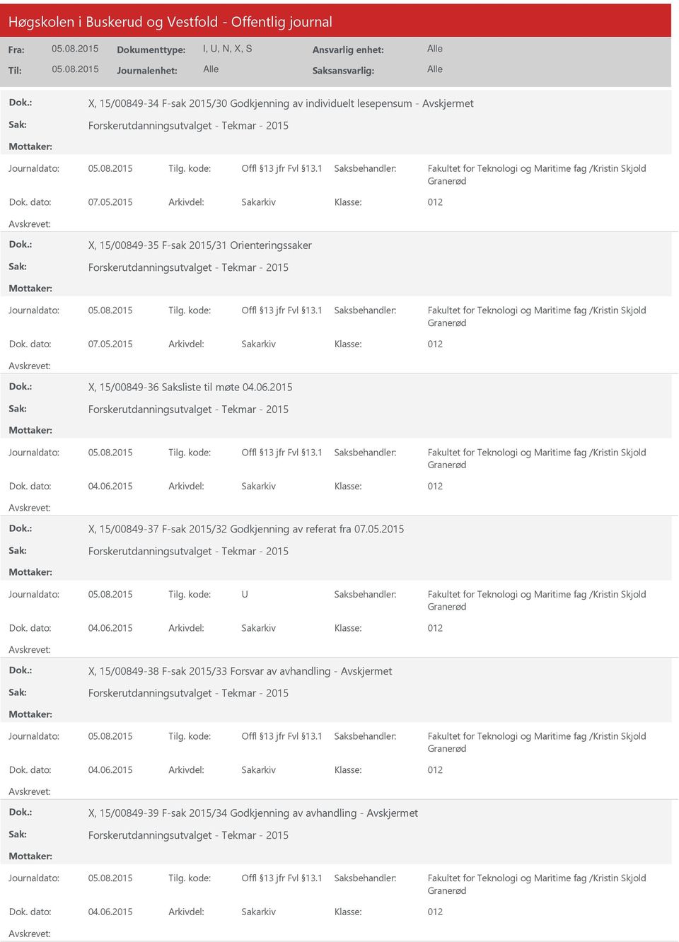 05.2015 Dok. dato: 04.06.2015 Arkivdel: Sakarkiv X, 15/00849-38 F-sak 2015/33 Forsvar av avhandling - Dok. dato: 04.06.2015 Arkivdel: Sakarkiv X, 15/00849-39 F-sak 2015/34 Godkjenning av avhandling - Dok.