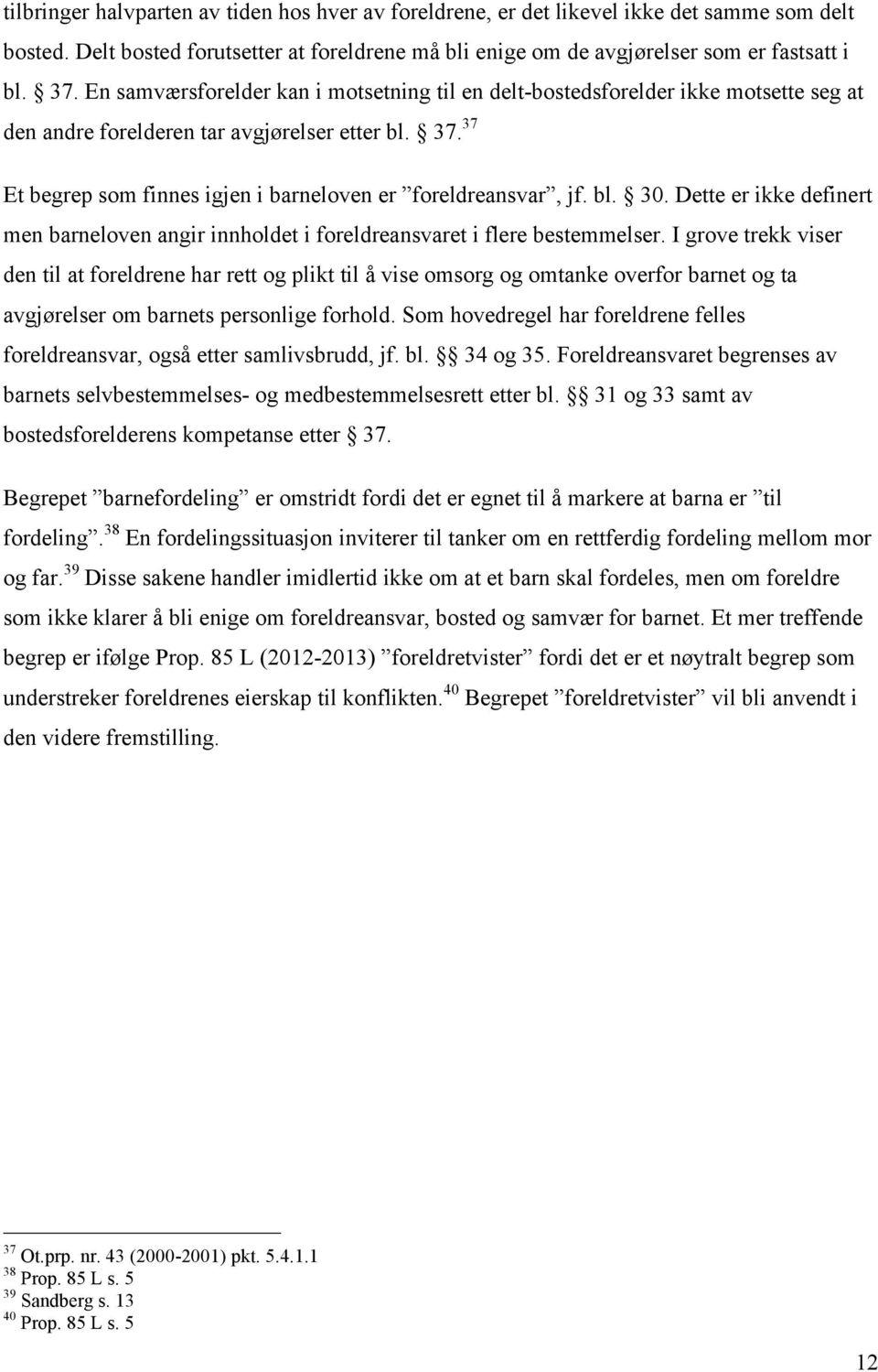 37 Et begrep som finnes igjen i barneloven er foreldreansvar, jf. bl. 30. Dette er ikke definert men barneloven angir innholdet i foreldreansvaret i flere bestemmelser.