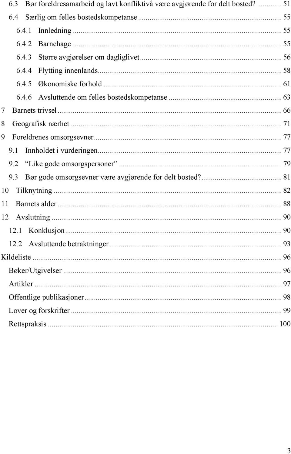 .. 77 9.1 Innholdet i vurderingen... 77 9.2 Like gode omsorgspersoner... 79 9.3 Bør gode omsorgsevner være avgjørende for delt bosted?... 81 10 Tilknytning... 82 11 Barnets alder... 88 12 Avslutning.