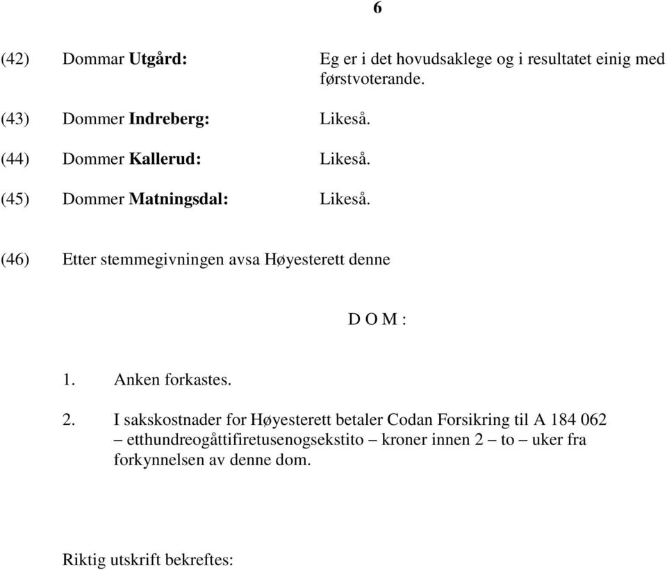 (46) Etter stemmegivningen avsa Høyesterett denne D O M : 1. Anken forkastes. 2.