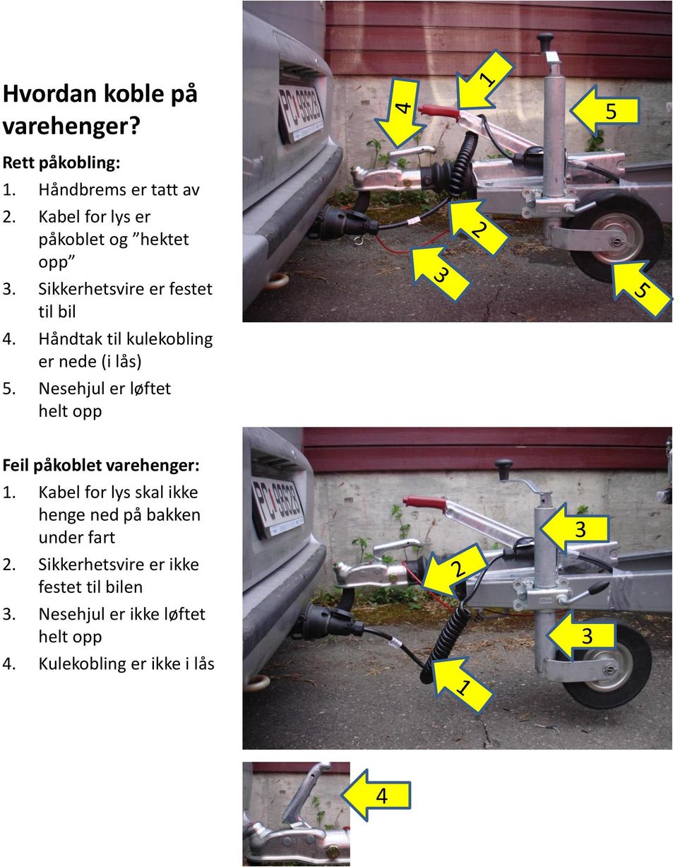 Håndtak til kulekobling er nede (i lås) 5. Nesehjul er løftet helt opp Feil påkoblet varehenger: 1.