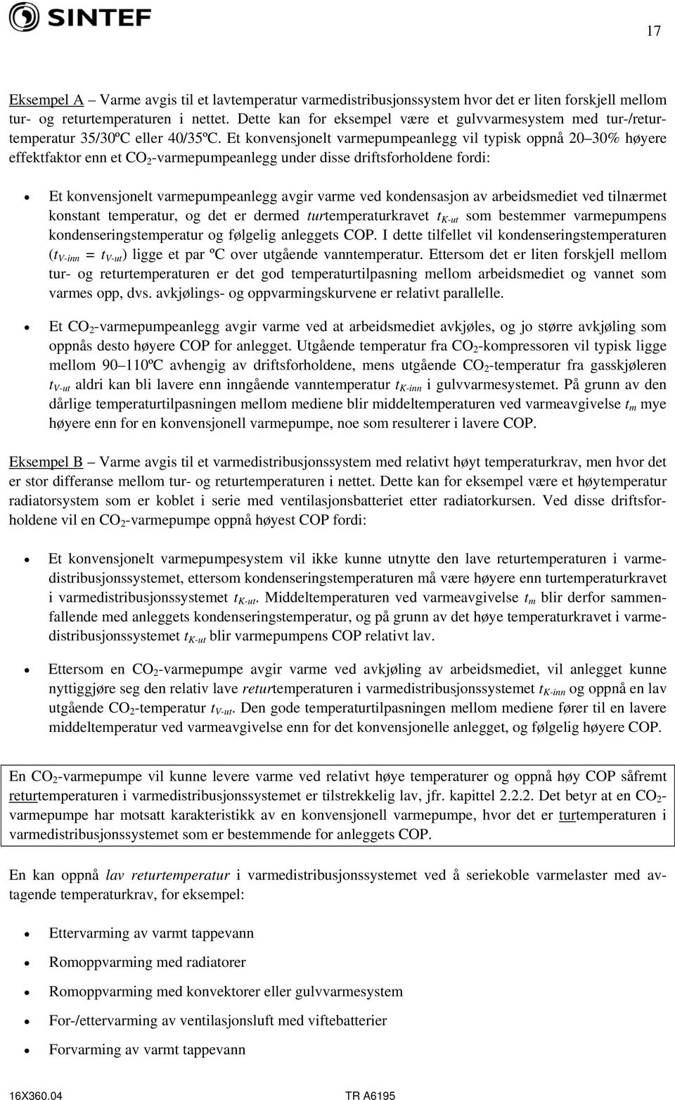 Et konvensjonelt varmepumpeanlegg vil typisk oppnå 20 30% høyere effektfaktor enn et CO 2 -varmepumpeanlegg under disse driftsforholdene fordi: Et konvensjonelt varmepumpeanlegg avgir varme ved