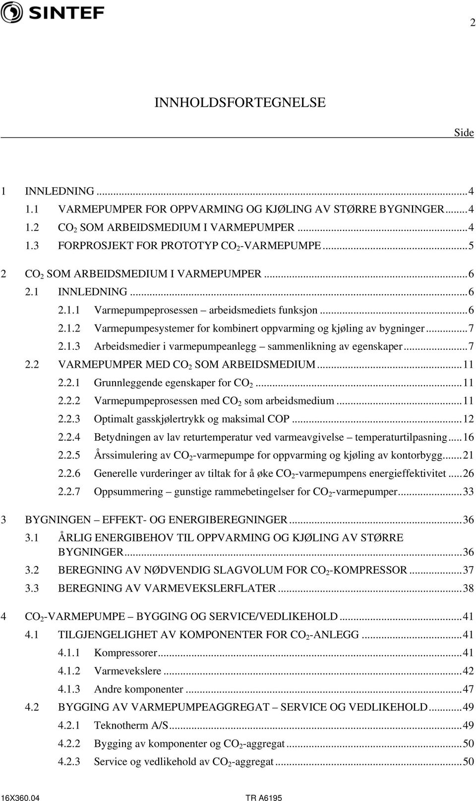 1.3 Arbeidsmedier i varmepumpeanlegg sammenlikning av egenskaper...7 2.2 VARMEPUMPER MED CO 2 SOM ARBEIDSMEDIUM...11 2.2.1 Grunnleggende egenskaper for CO 2...11 2.2.2 Varmepumpeprosessen med CO 2 som arbeidsmedium.