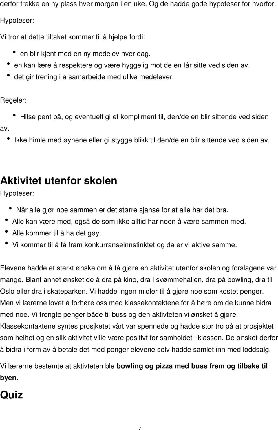 Regeler: Hilse pent på, og eventuelt gi et kompliment til, den/de en blir sittende ved siden av. Ikke himle med øynene eller gi stygge blikk til den/de en blir sittende ved siden av.