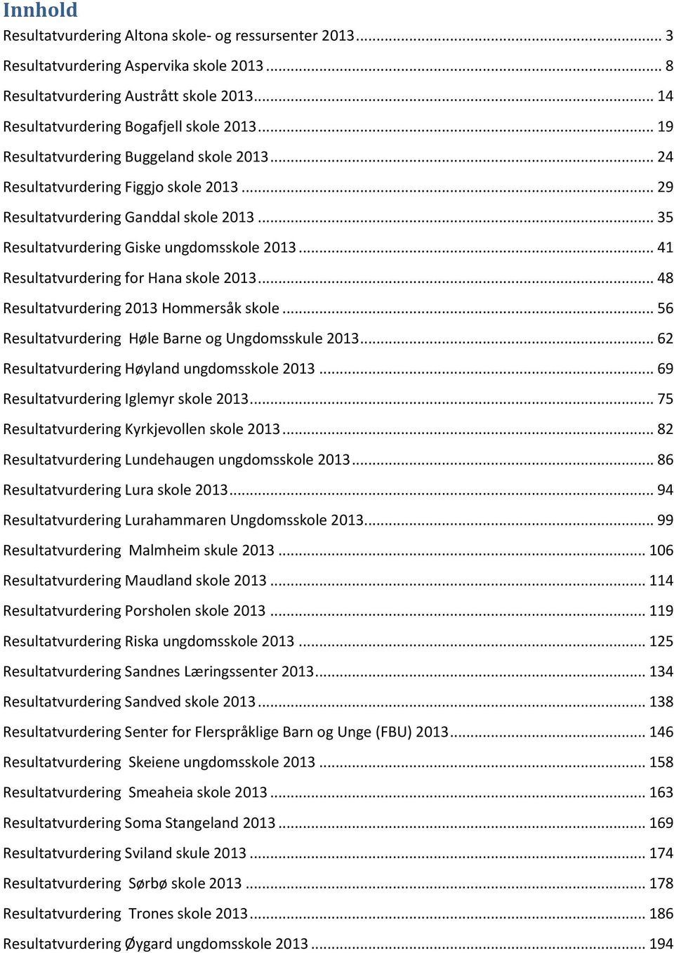 .. 41 Resultatvurdering for Hana skole 2013... 48 Resultatvurdering 2013 Hommersåk skole... 56 Resultatvurdering Høle Barne og Ungdomsskule 2013... 62 Resultatvurdering Høyland ungdomsskole 2013.
