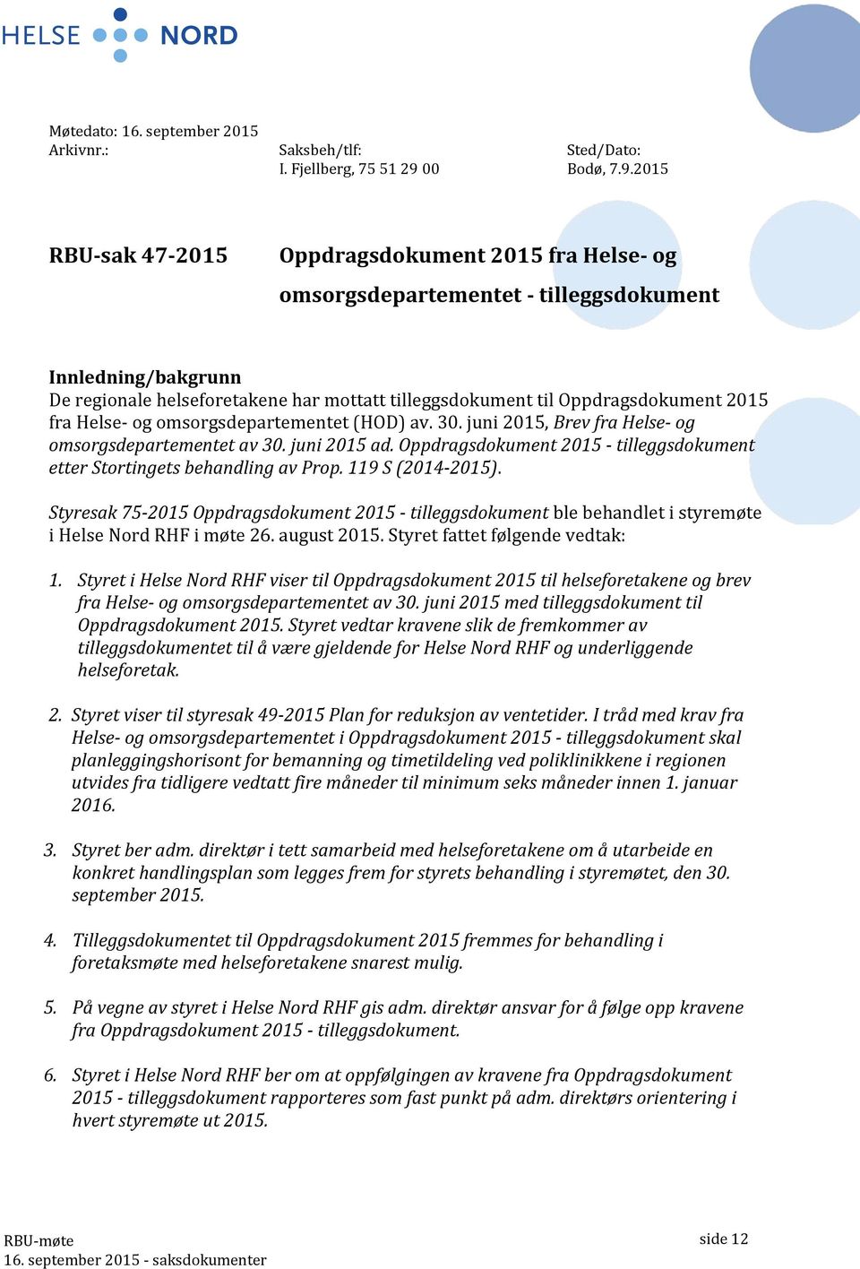 2015 RBU-sak 47-2015 Oppdragsdokument 2015 fra Helse- og omsorgsdepartementet - tilleggsdokument Innledning/bakgrunn De regionale helseforetakene har mottatt tilleggsdokument til Oppdragsdokument