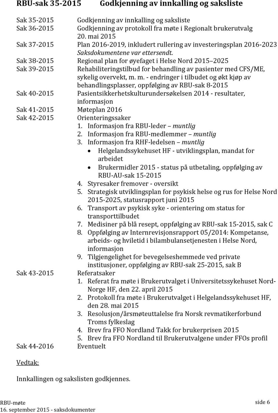 Sak 38-2015 Regional plan for øyefaget i Helse Nord 2015 2025 Sak 39-2015 Sak 40-2015 Sak 41-2015 Møteplan 2016 Sak 42-2015 Sak 43-2015 Sak 44-2016 Vedtak: Rehabiliteringstilbud for behandling av