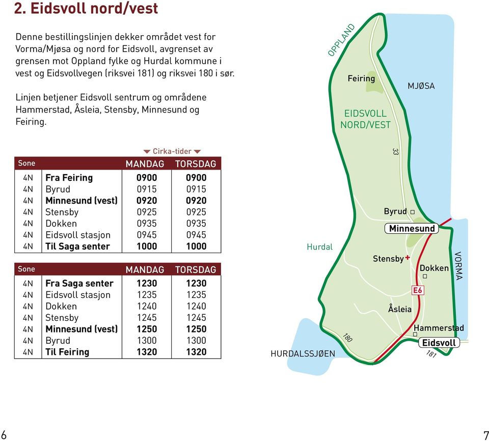 OPPLAND Feiring EDSVOLL NORD/VEST MJØSA Cirkatider Sone MANDAG TORSDAG 33 Fra Feiring Byrud (vest) Stensby Dokken Til 0920 0935 0920 0935 Sone