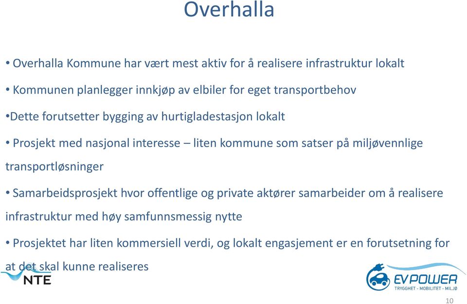 miljøvennlige transportløsninger Samarbeidsprosjekt hvor offentlige og private aktører samarbeider om å realisere infrastruktur med