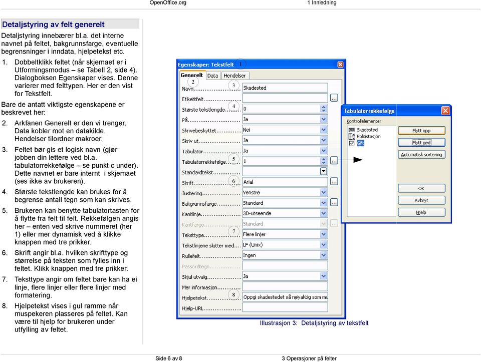 2 3 1 Bare de antatt viktigste egenskapene er beskrevet her: 4 2. Arkfanen Generelt er den vi trenger. Data kobler mot en datakilde. Hendelser tilordner makroer. 3. Feltet bør gis et logisk navn (gjør jobben din lettere ved bl.