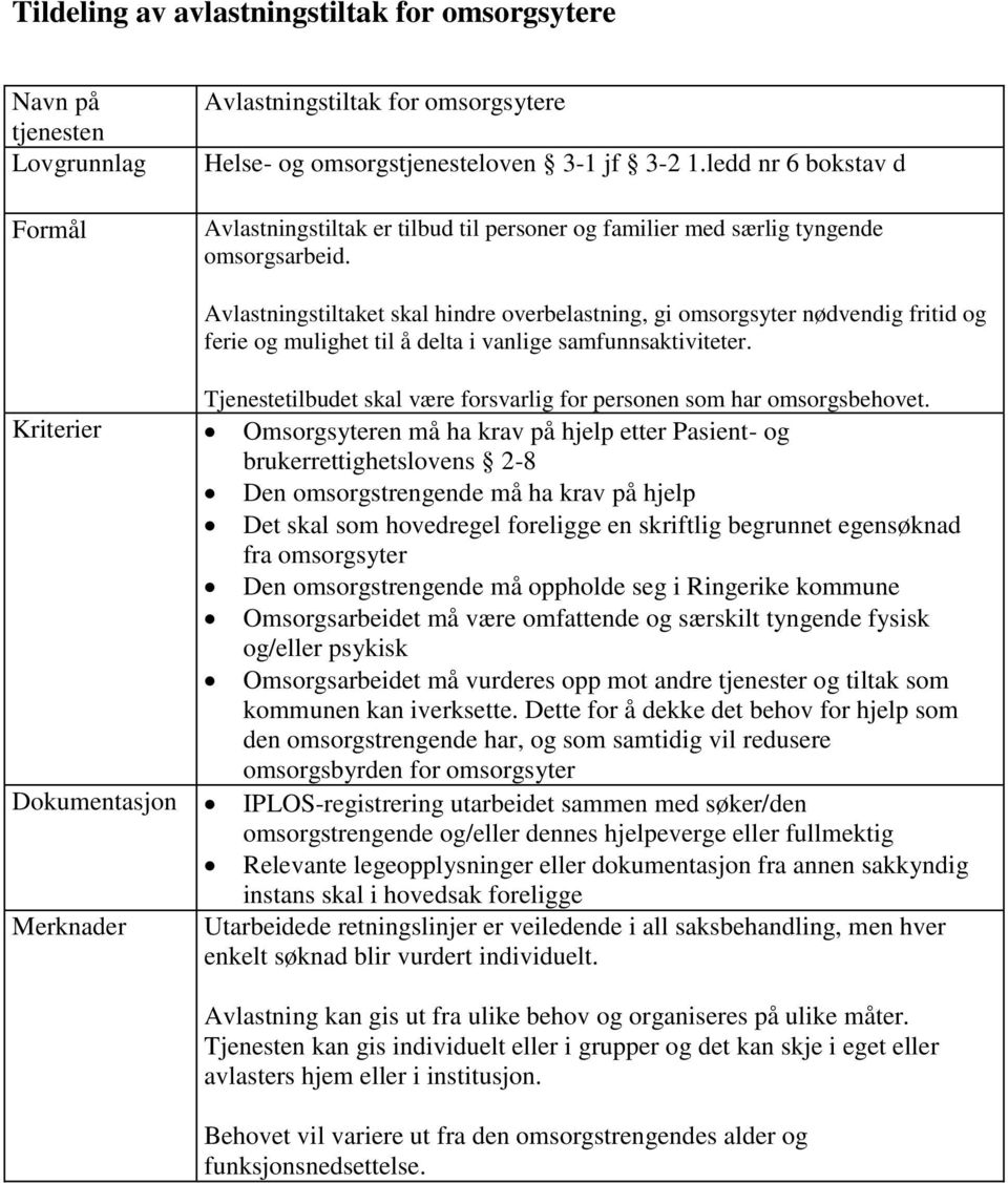 Avlastningstiltaket skal hindre overbelastning, gi omsorgsyter nødvendig fritid og ferie og mulighet til å delta i vanlige samfunnsaktiviteter.