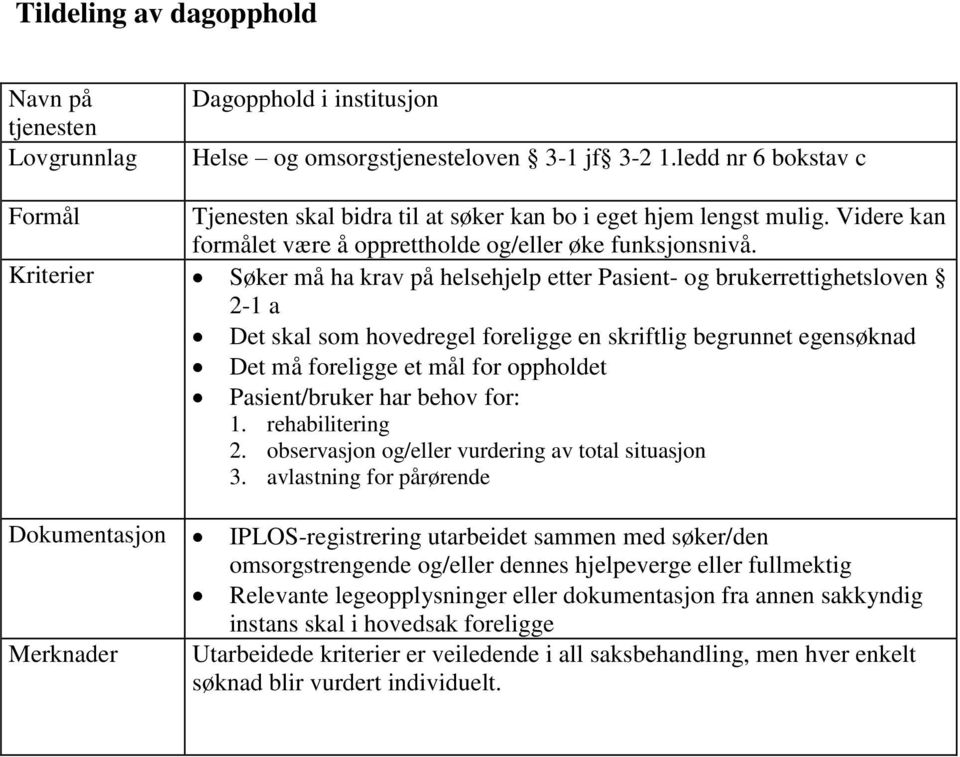 Videre kan formålet være å opprettholde og/eller øke funksjonsnivå.