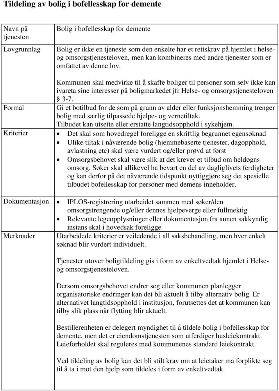 Kommunen skal medvirke til å skaffe boliger til personer som selv ikke kan ivareta sine interesser på boligmarkedet jfr Helse- og omsorgstjenesteloven 3-7.