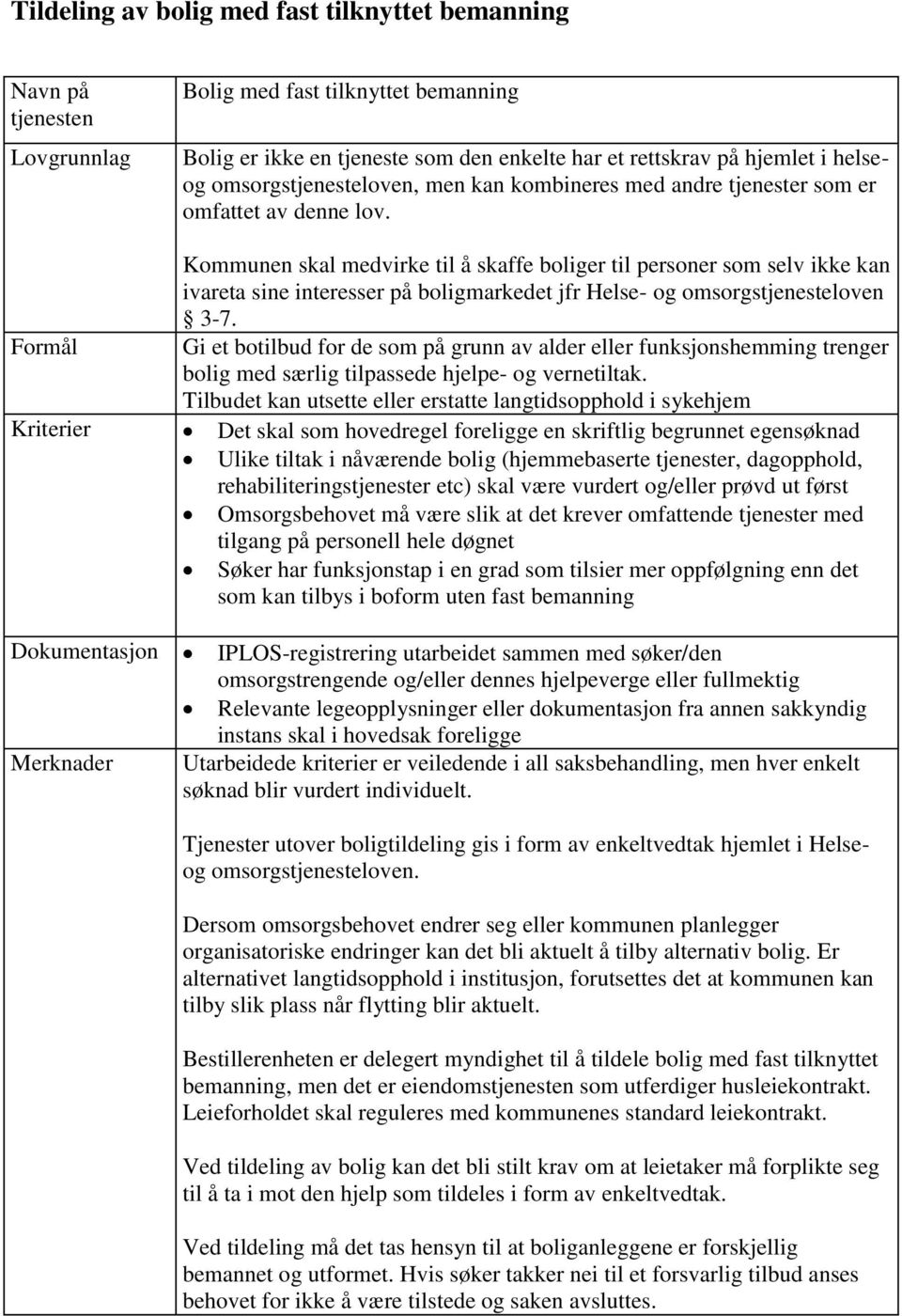 Kommunen skal medvirke til å skaffe boliger til personer som selv ikke kan ivareta sine interesser på boligmarkedet jfr Helse- og omsorgstjenesteloven 3-7.