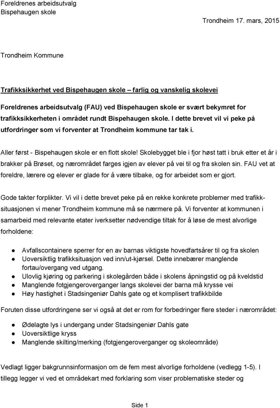 området rundt Bispehaugen skole. I dette brevet vil vi peke på utfordringer som vi forventer at Trondheim kommune tar tak i. Aller først - Bispehaugen skole er en flott skole!