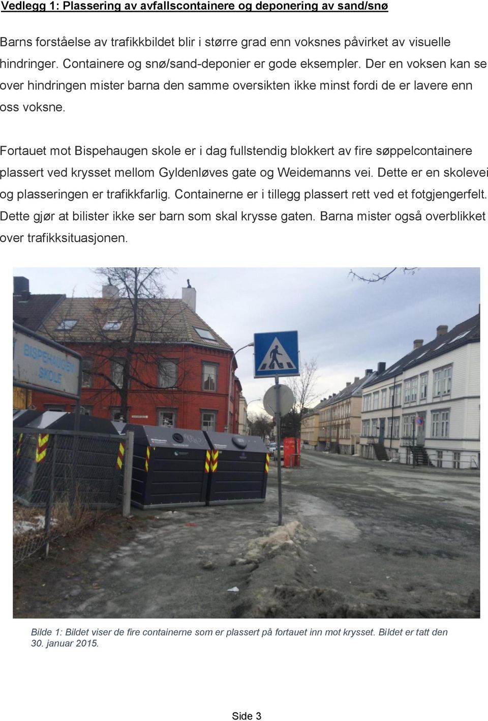 Fortauet mot Bispehaugen skole er i dag fullstendig blokkert av fire søppelcontainere plassert ved krysset mellom Gyldenløves gate og Weidemanns vei.