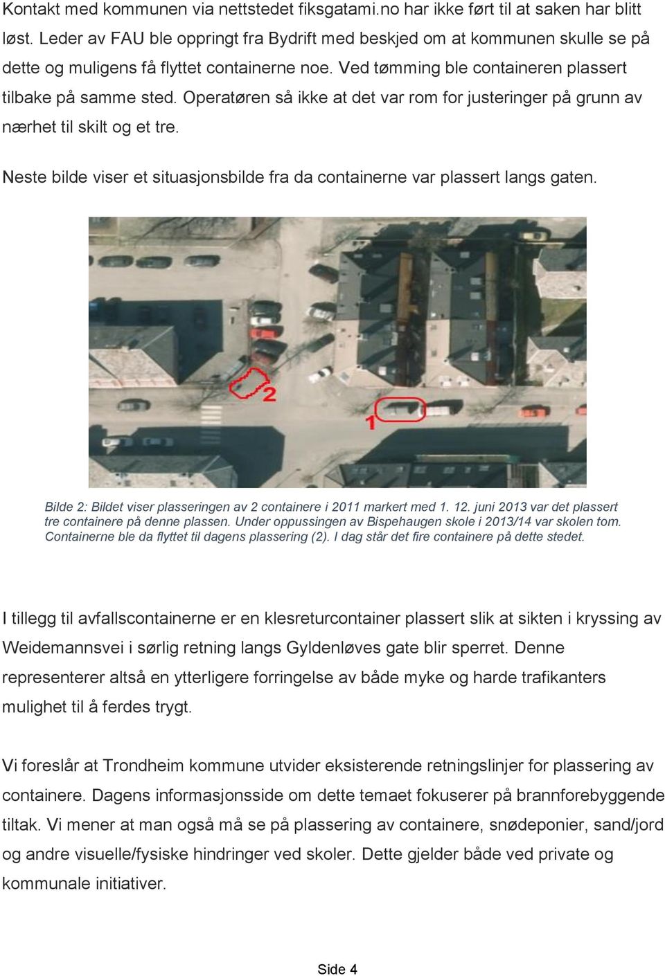 Operatøren så ikke at det var rom for justeringer på grunn av nærhet til skilt og et tre. Neste bilde viser et situasjonsbilde fra da containerne var plassert langs gaten.