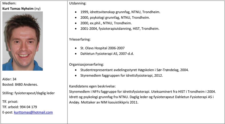 arbeid: 994 04 179 E-post: kurttomas@hotmail.com Studentrepresentant avdelingsstyret Høgskolen i Sør-Trøndelag, 2004. Styremedlem faggruppen for idrettsfysioterapi, 2012.