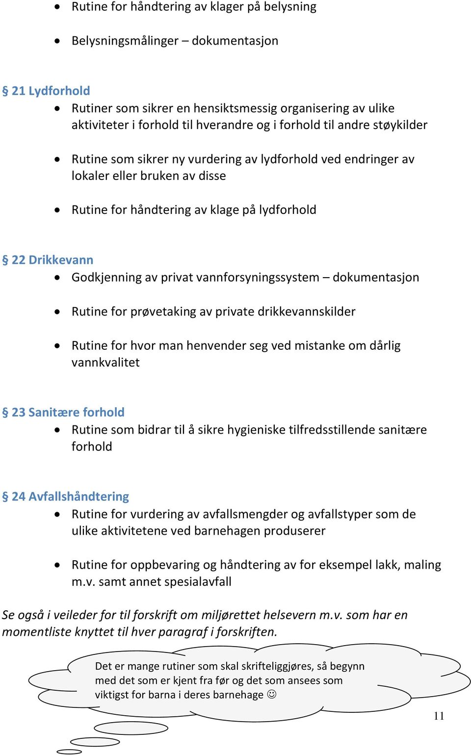 vannforsyningssystem dokumentasjon Rutine for prøvetaking av private drikkevannskilder Rutine for hvor man henvender seg ved mistanke om dårlig vannkvalitet 23 Sanitære forhold Rutine som bidrar til