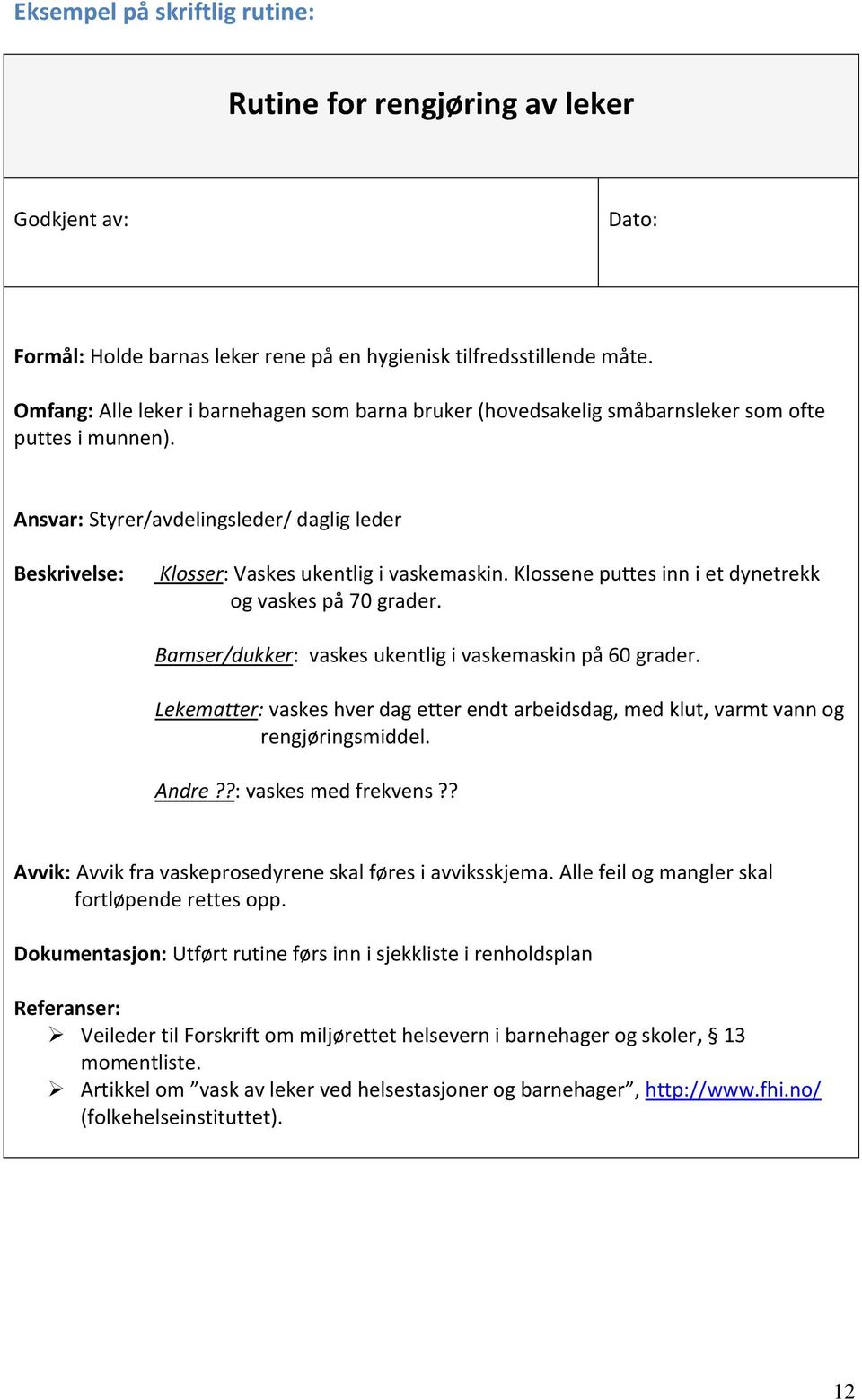 Klossene puttes inn i et dynetrekk og vaskes på 70 grader. Bamser/dukker: vaskes ukentlig i vaskemaskin på 60 grader.