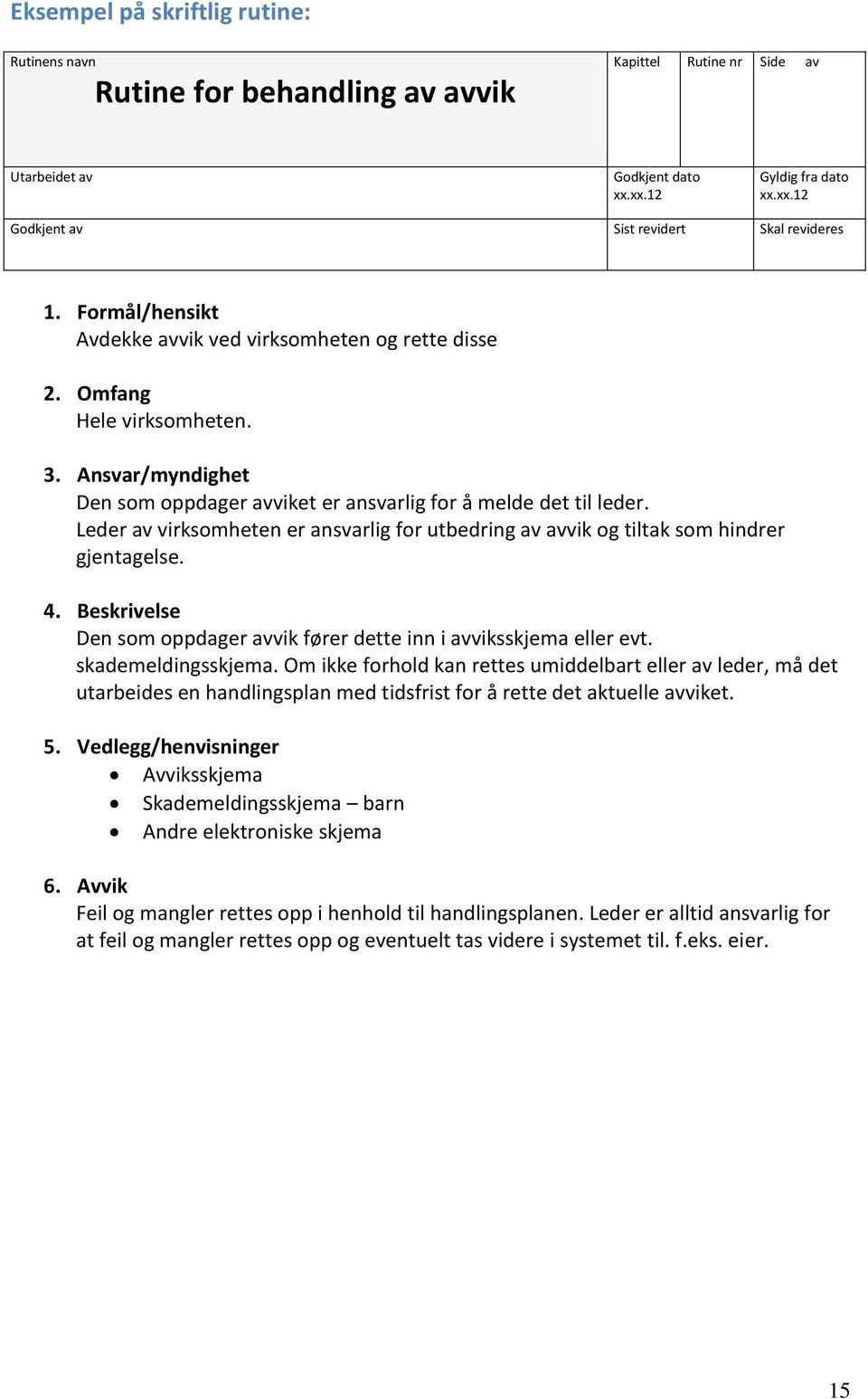 Leder av virksomheten er ansvarlig for utbedring av avvik og tiltak som hindrer gjentagelse. 4. Beskrivelse Den som oppdager avvik fører dette inn i avviksskjema eller evt. skademeldingsskjema.