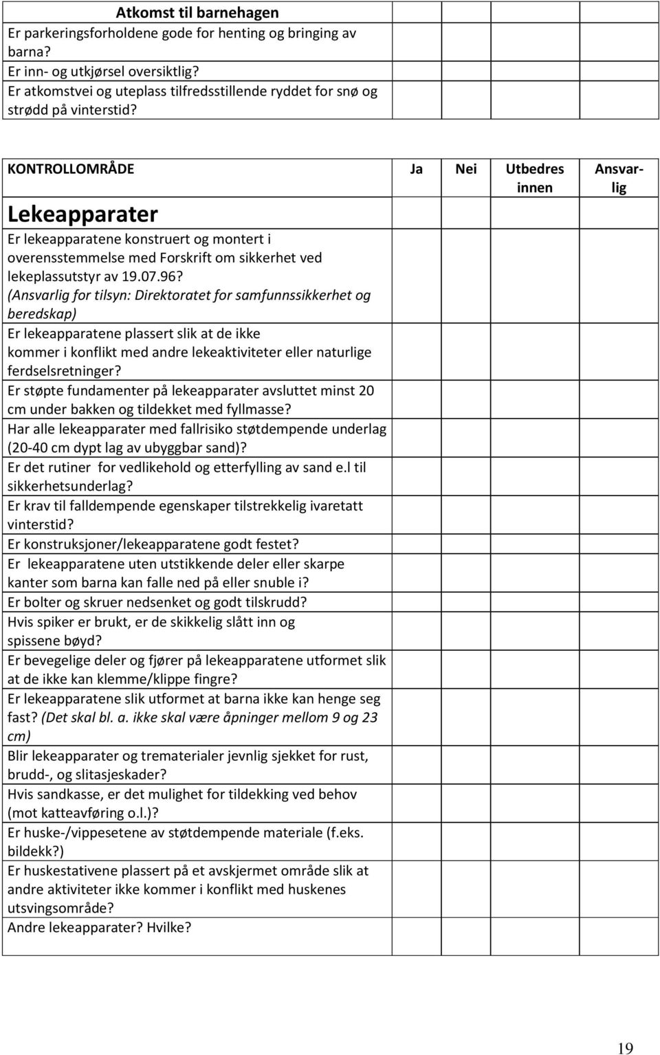 KONTROLLOMRÅDE Ja Nei Utbedres innen Lekeapparater Er lekeapparatene konstruert og montert i overensstemmelse med Forskrift om sikkerhet ved lekeplassutstyr av 19.07.96?