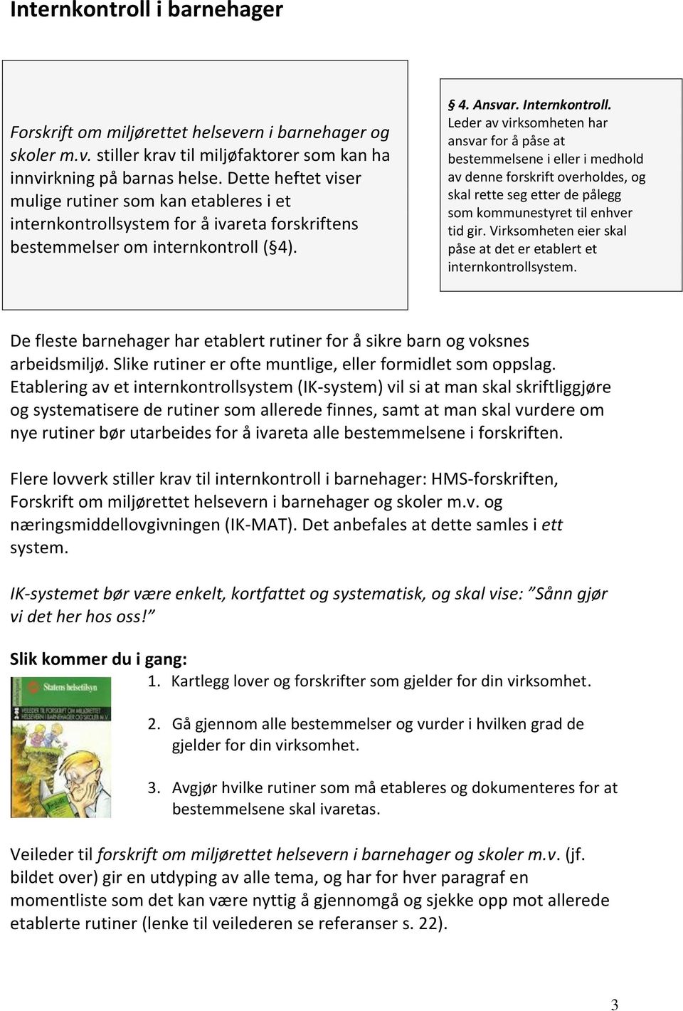 Leder av virksomheten har ansvar for å påse at bestemmelsene i eller i medhold av denne forskrift overholdes, og skal rette seg etter de pålegg som kommunestyret til enhver tid gir.