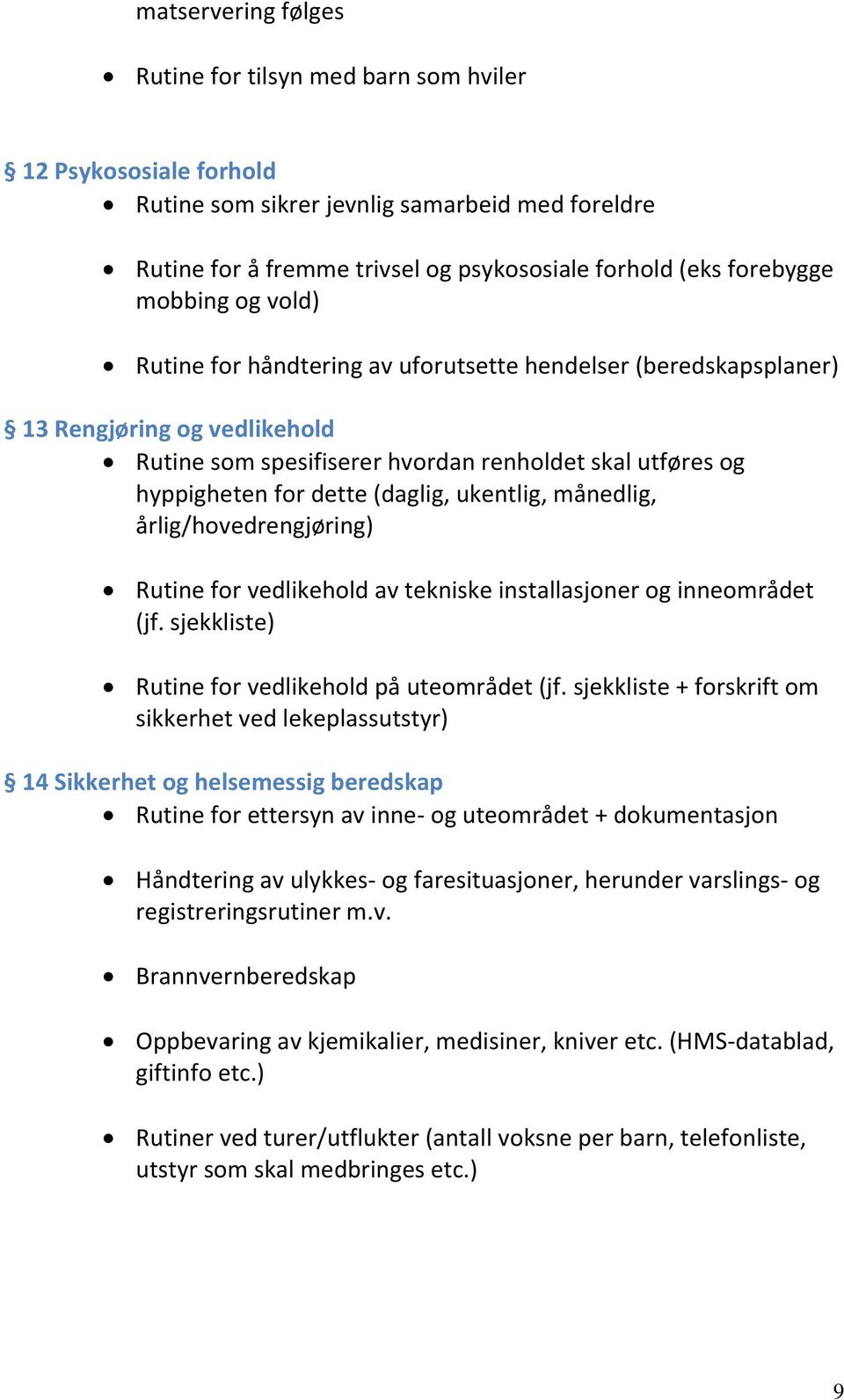 (daglig, ukentlig, månedlig, årlig/hovedrengjøring) Rutine for vedlikehold av tekniske installasjoner og inneområdet (jf. sjekkliste) Rutine for vedlikehold på uteområdet (jf.