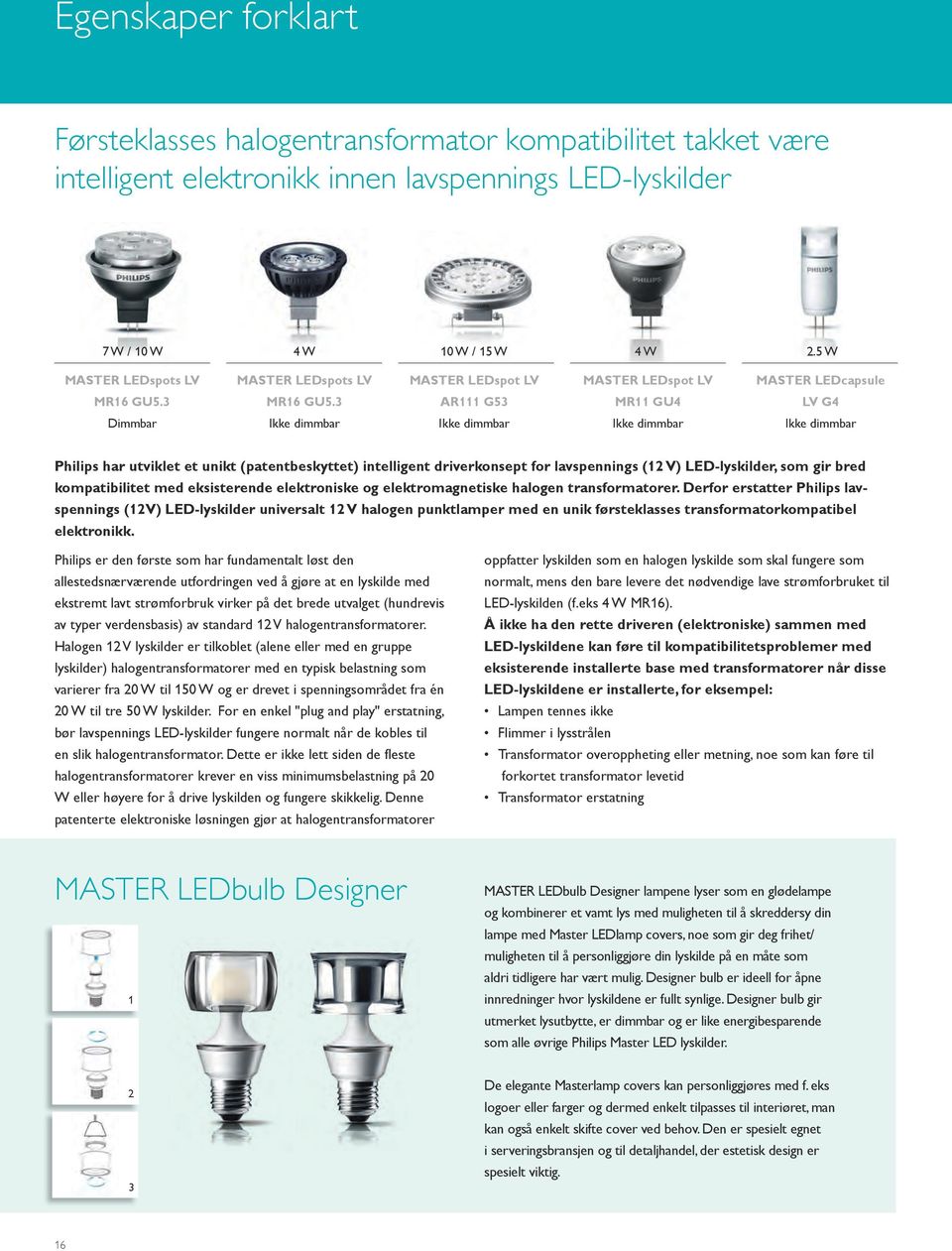 3 AR111 G53 MR11 GU4 LV G4 immbar Ikke dimmbar Ikke dimmbar Ikke dimmbar Ikke dimmbar Philips har utviklet et unikt (patentbeskyttet) intelligent driverkonsept for lavspennings (12 V) LE-lyskilder,