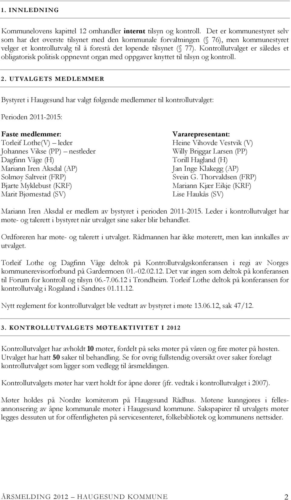 Kontrollutvalget er således et obligatorisk politisk oppnevnt organ med oppgaver knyttet til tilsyn og kontroll. 2.