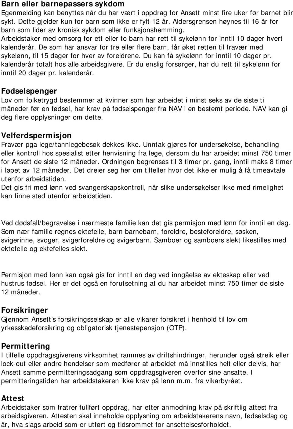 De som har ansvar for tre eller flere barn, får øket retten til fravær med sykelønn, til 15 dager for hver av foreldrene. Du kan få sykelønn for inntil 10 dager pr.